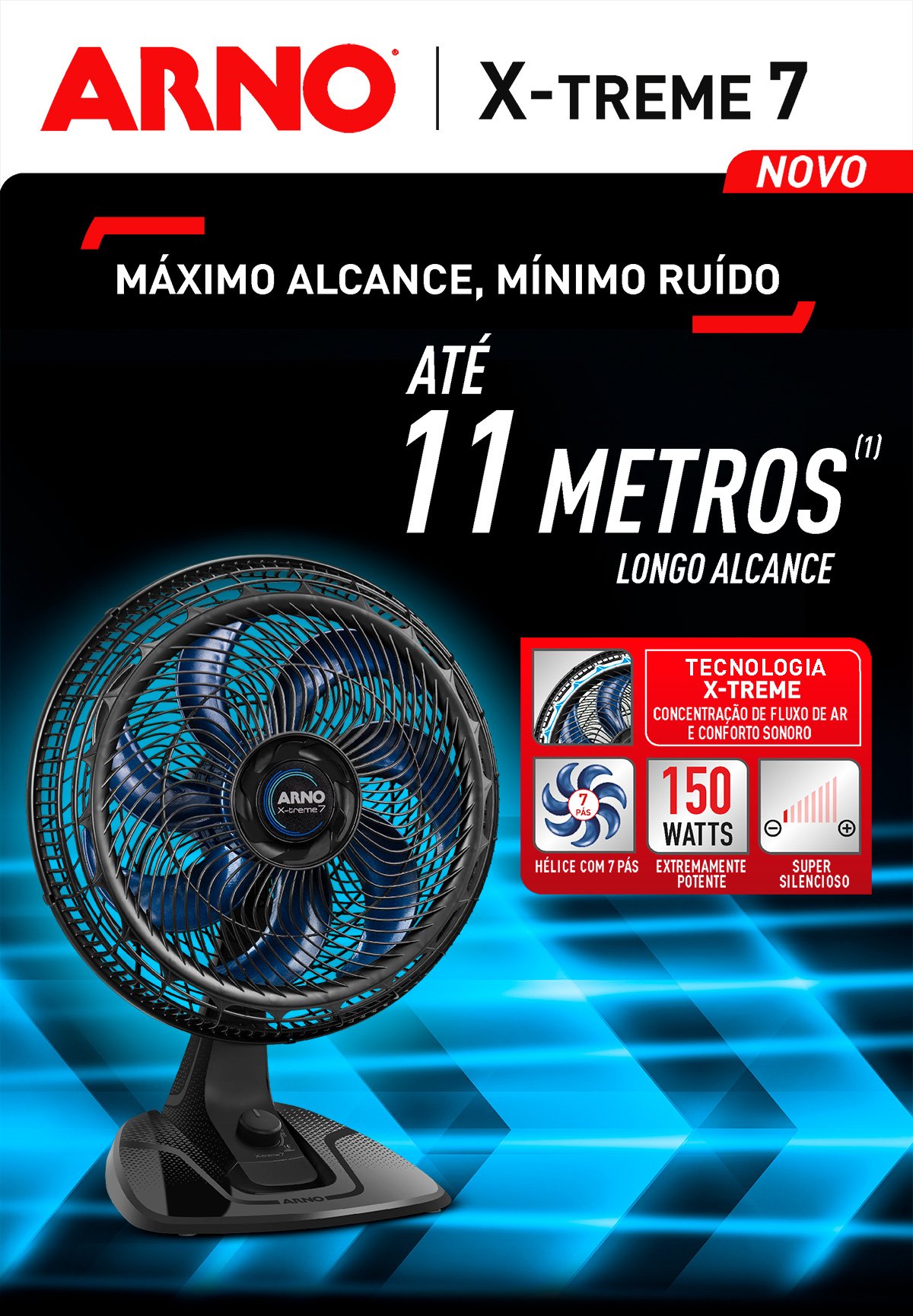 NOVO X-TREME 7. MÁXIMO ALCANCE, MÍNIMO RUÍDO. ATÉ 11 METROS (1). LONGO ALCANCE. TECNOLOGIA X-TREME. CONCENTRAÇÃO DE FLUXO DE AR E CONFORTO SONORO. HÉLICE COM 7 PÁS. EXTREMAMENTE POTENTE. SUPER SILENCIOSO.